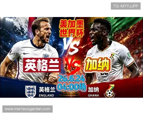 2026年世界杯英格兰与加纳比赛实时比分、战术分析及赛后精彩瞬间总结